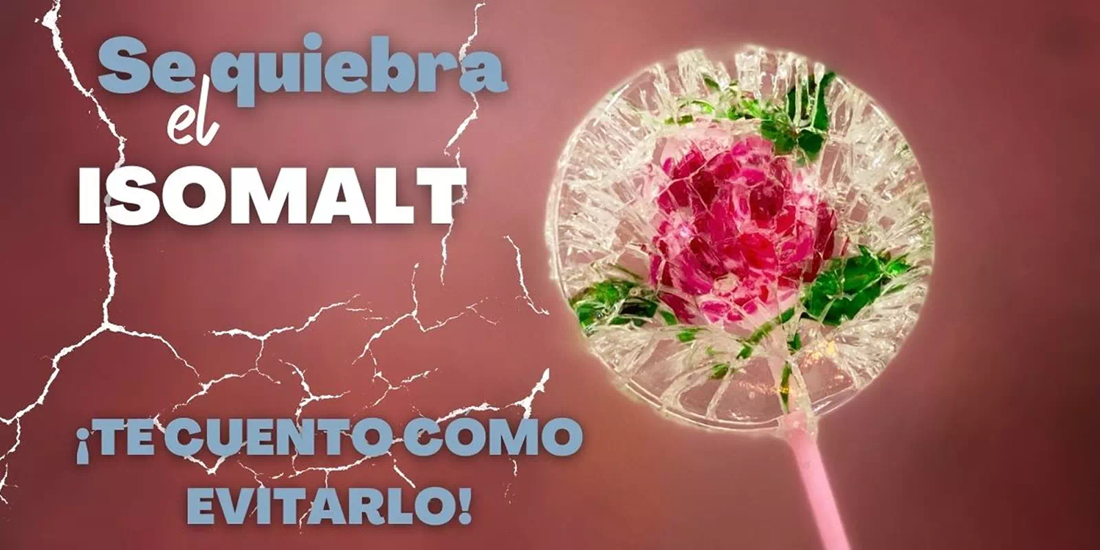 El Isomalt puede quebrarse, ¿porqué?